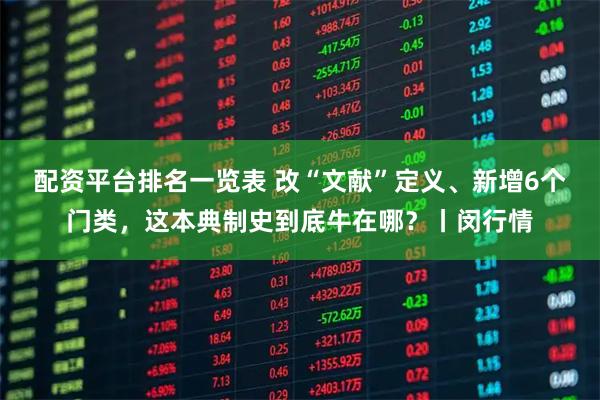 配资平台排名一览表 改“文献”定义、新增6个门类，这本典制史到底牛在哪？丨闵行情
