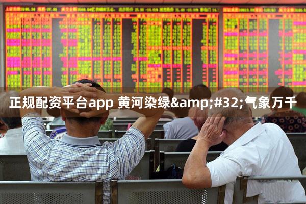 正规配资平台app 黄河染绿 气象万千